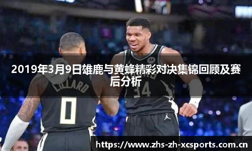 2019年3月9日雄鹿与黄蜂精彩对决集锦回顾及赛后分析